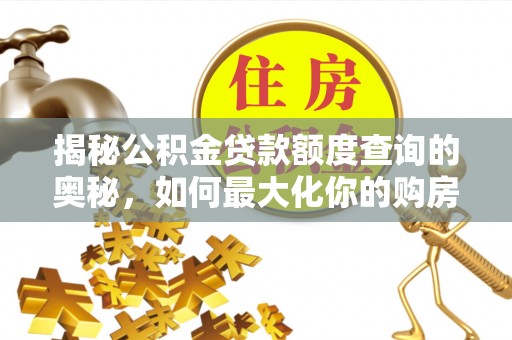 江苏揭秘公积金贷款额度查询的奥秘，如何最大化你的购房资金