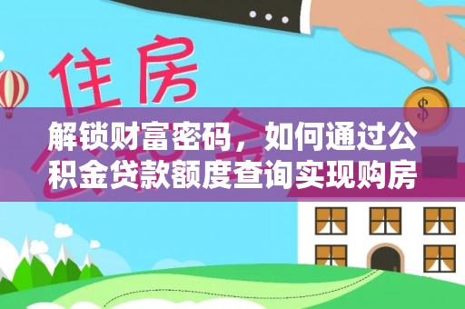 江苏解锁财富密码，如何通过公积金贷款额度查询实现购房梦想