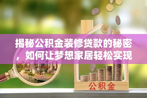 江苏揭秘公积金装修贷款的秘密，如何让梦想家居轻松实现？