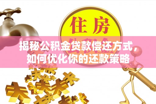 江苏揭秘公积金贷款偿还方式，如何优化你的还款策略