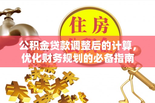 江苏公积金贷款调整后的计算，优化财务规划的必备指南