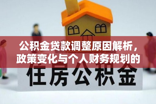 江苏公积金贷款调整原因解析，政策变化与个人财务规划的影响