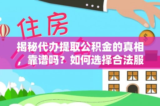 江苏揭秘代办提取公积金的真相，靠谱吗？如何选择合法服务？