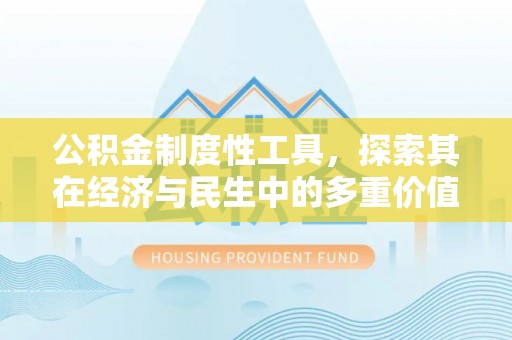 江苏公积金制度性工具，探索其在经济与民生中的多重价值