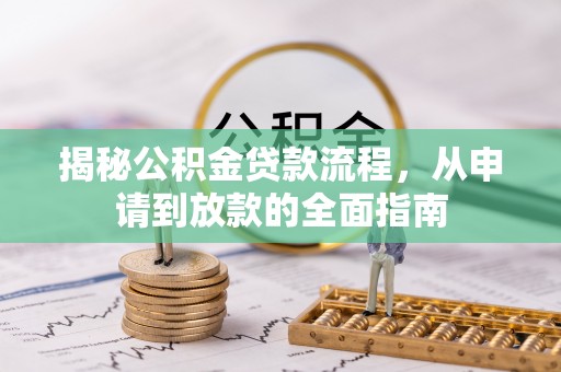 江苏揭秘公积金贷款流程，从申请到放款的全面指南